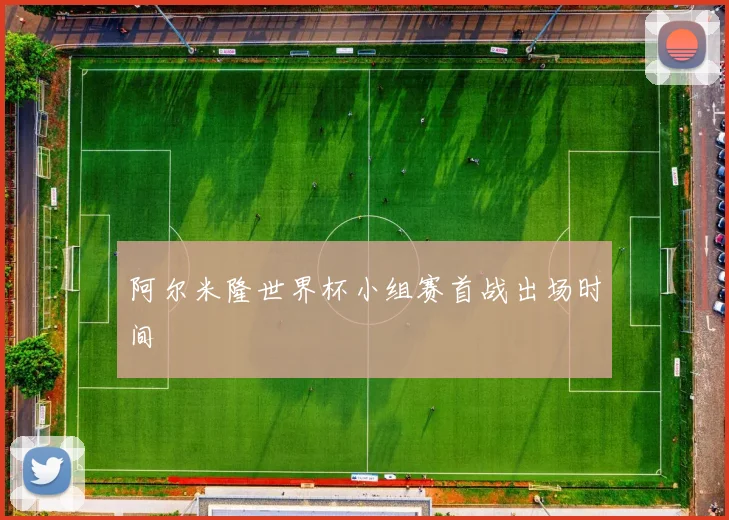 阿尔米隆世界杯小组赛首战出场时间