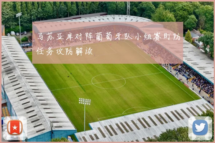 马苏亚库对阵葡萄牙队小组赛盯防任务攻防解读