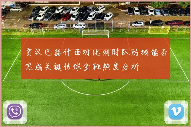 贾汉巴赫什面对比利时队防线能否完成关键传球金靴热度分析