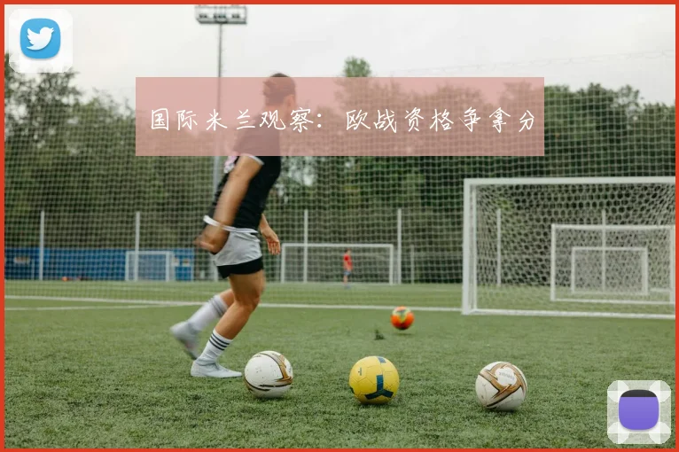 国际米兰观察：欧战资格争拿分