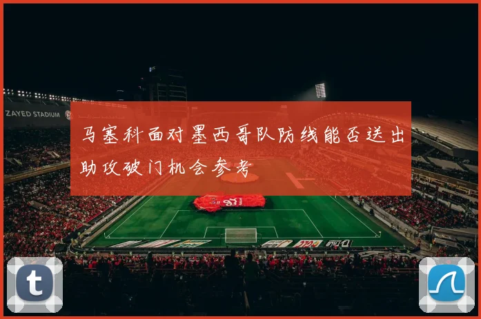 马塞科面对墨西哥队防线能否送出助攻破门机会参考
